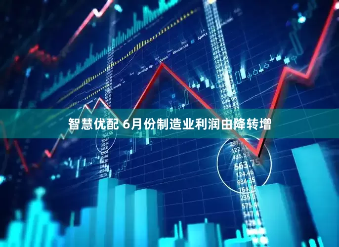 智慧优配 6月份制造业利润由降转增