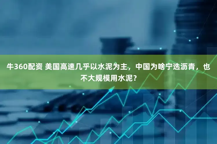 牛360配资 美国高速几乎以水泥为主，中国为啥宁选沥青，也不大规模用水泥？